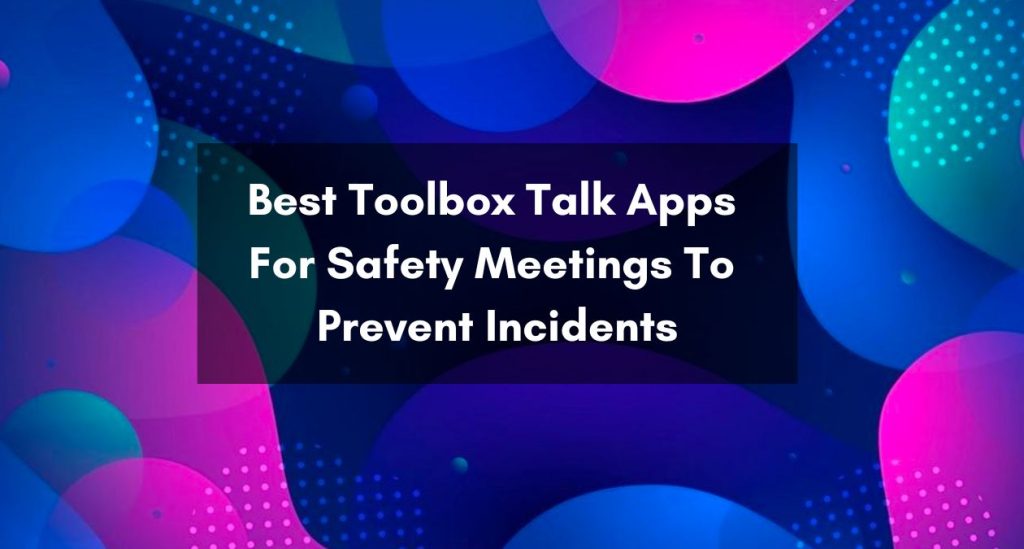 5 Best Toolbox Talk Apps For Safety Meetings To Prevent Incidents